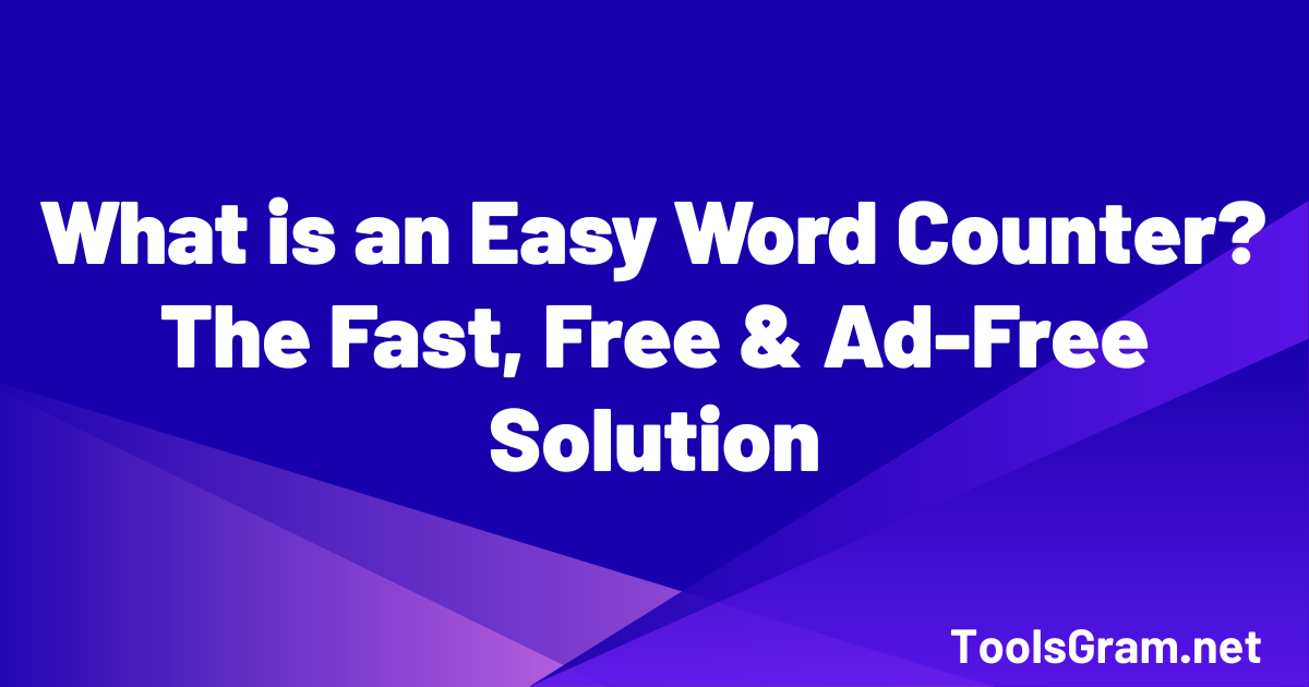 What is an Easy Word Counter? The Fast, Free & Ad-Free Solution